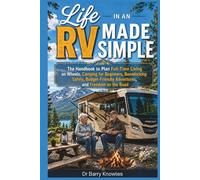 Life in an RV Made Simple: The Handbook to Plan Full-Time Living on Wheels, Camping for Beginners, Boondocking Safely, Budget-Friendly Adventures, and Freedom on the Road
