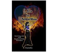Life In Distortion: Surviving Life With Bipolar And Ptsd Disorders