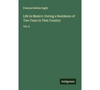Life in Mexico: During a Residence of Two Years in That Country: Vol. II