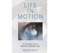 Life in Motion: The Osteopathic Vision of Rollin E. Becker, DO (The Works of