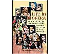 Life In Opera: Truth, Tempo, And Soul: Encounters With Stars, Innovators, And Leaders Of Today's Opera World