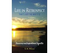 Life In Retrospect - That's Just the Way It Is Humorous and Inspirational Vignettes - S.B. Wells - Trilogy Christian Publishing - ebook (ePub) - Livre