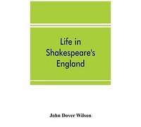 Life In Shakespeare's England; A Book Of Elizabethan Prose