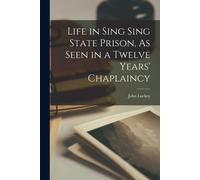 Life In Sing Sing State Prison, As Seen In A Twelve Years' Chaplaincy