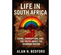 Life in South Africa: Crime, Corruption, and the Truth about the Rainbow Nation