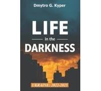 Life In The Darkness: A Survival Guide To War, Blackouts, And Everyday Resilience In Ukraine (2022-2025). Real Stories, Practical Advice, And Hard-Won ... Heat, Or Comfort In A Time Of War.