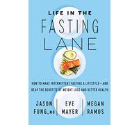Life in the Fasting Lane: How to Make Intermittent Fasting a Lifestyle-and Reap the Benefits of Weight Loss and Better Health