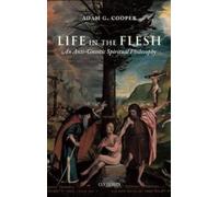 Life in the Flesh: An Anti-Gnostic Spiritual Philosophy [Hardback] NEUF