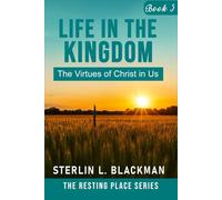 LIFE IN THE KINGDOM: Living From the Presence, Rest, and Reign of Christ