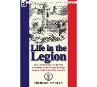 Life in the Legion: The Experiences of a British Volunteer in the French Foreign Legion in the Late 19th Century