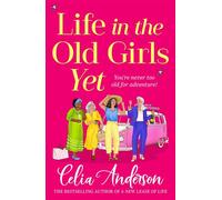 Life in the Old Girls Yet A BRAND NEW heartwarming story of friendship and fresh starts from bestseller Celia Anderson - Celia Anderson - Boldwood Books - ebook (ePub) - Livre