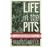 Life in the Pits: My Time as a Trader on the Rough-and-Tumble Exchange Floors