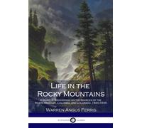 Life in the Rocky Mountains: A Diary of Wanderings on the Sources of the Rivers Missouri, Columbia, and Colorado, 1830-1835