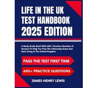 Life In The UK Test Handbook 2025 Edition: A Study Guide Book With 600+ Practice Questions & Answers To Help You Pass The Citizenship Exam And Start Living In The United Kingdom