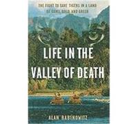 Life in the Valley of Death: The Fight to Save Tigers in a Land of Guns, Gold, and Greed Rabinowitz, Alan (Auteur)