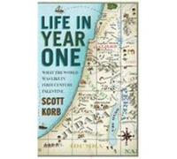 Life in Year One: What the World Was Like in First-Century Palestine Korb, Scott (Auteur)