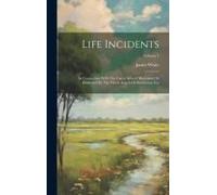 Life Incidents: In Connection With The Great Advent Movement As Illustrated By The Three Angels Of Revelation Xiv; Volume 1