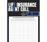 Life Insurance Agent Call Log Book: Daily Client Call Tracker with Contact Information Policy Details Follow Up Dates and Conversation Notes for Life ... Insurance Advisors and Sales Professionals