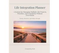 Life Integration Planner: A System for Managing Multiple Life Projects, Priorities, and Transitions Without Overwhelm