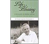 Life Is A Blessing: A Biography Of Jerome Lejeune - Geneticist, Doctor, Father