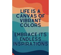 LIFE IS A CANVAS OF VIBRANT COLORS EMBRACE ITS ENDLESS INSPIRATIONS: 6 x 9 inch 200 Grid Page Notebook | For Journaling, Writing, Drawing & Sketching | For Office, Education, Travel & Home