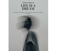 LIFE IS A DREAM: A Journey of Dreams, Faith, and the People Who Made It Possible