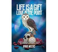 Life Is a Gift. Love Is the Point: How I Lost My Faith, Killed My Church, Saved My Life, and Found My Soul