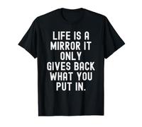 Life is a Mirror it Only Give Back What You Put in T-Shirt Graphique avec Valeur