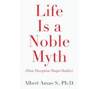 Life Is a Noble Myth: (How Deception Shapes Reality)