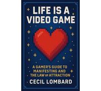 Life is a Video Game: A Gamer’s Guide to Manifesting and the Law of Attraction