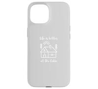 Life is Better at The Cabin Coque pour iPhone 15