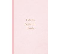 Life Is Better In Blush Jounral: A Soft Space for Big Ideas, 6x9