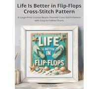 Life Is Better in Flip-Flops Cross Stitch Pattern: A Large-Print Coastal Beach-Themed Cross Stitch Pattern with Easy-to-Follow Charts