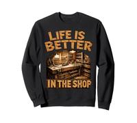 Life is Better in The Shop Woodworking Workshop Woodworker Sweatshirt