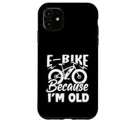 Life is Better on an E-Bike - Electric Bike Because I'm Old Coque pour iPhone 11