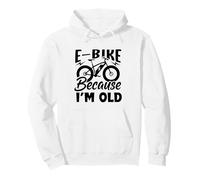 Life is Better on an E-Bike - Electric Bike Because I'm Old Sweat à Capuche