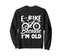 Life is Better on an E-Bike - Electric Bike Because I'm Old Sweatshirt