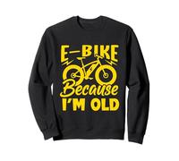 Life is Better on an E-Bike - Electric Bike Because I'm Old Sweatshirt