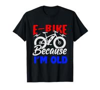 Life is Better on an E-Bike - Electric Bike Because I'm Old T-Shirt