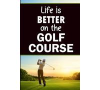 Life Is Better on the Golf Course: Blank Lined Notebook with 60 Funny and Relatable Golf Sayings | Golf Gift for Men, Women, Golf Lovers, Golfers, Dad, Friends, Coworkers, and Family