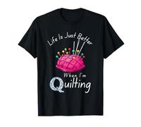 Life is Better When I'm Quilting Humour Quilting Quilter T-Shirt