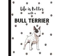 Life Is Better With A Bull Terrier Notebook: Cute Dogs Lover Journal Diary for Writing, Notes, Thoughts, and Daily Reflections | Perfect Gift for Dog ... Teens, Pet Owners, Puppy Lovers, School