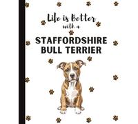 Life Is Better With A Staffordshire Bull Terrior: Cute Dogs Lover Journal Diary for Writing, Notes, and Thoughts | Perfect Gift for Dog Moms, Dads, ... Teens, Kids, Pet Owners, Puppy Lovers, Adults