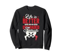 Life is Better with an Upgraded Femur Sweatshirt
