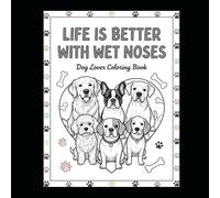 Life is Better With Wet Noses: A Heartwarming Coloring Book for Dog Lovers!