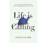 Life Is Calling How to discover your truest self and live your fullest life. - Travis Clark - Palmetto Publishing - Livre en Anglais Travis ClarkTravis Clark (Auteur)