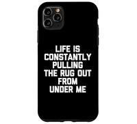 Life is Constantly Pulling The Rug Out from Under Me - Drôle Coque pour iPhone 11 Pro Max