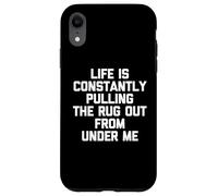 Life is Constantly Pulling The Rug Out from Under Me - Drôle Coque pour iPhone XR