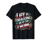 Life is Dragging Me by The Thong Struggles Joke - T-Shirt