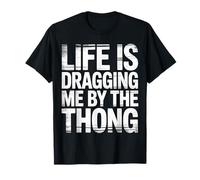 Life is Dragging Me by The Thong Struggles Joke - T-Shirt